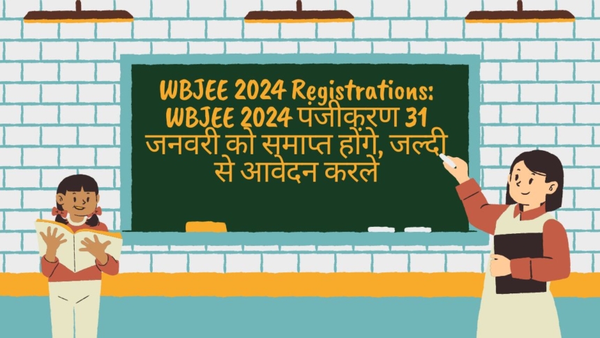 WBJEE 2024 Registrations: WBJEE 2024 पंजीकरण 31 जनवरी को समाप्त होंगे, जल्दी से आवेदन करले